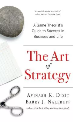 The Art of Strategy: A Game Theorist’s Guide to Success in Business and Life