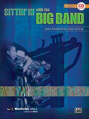 Sittin’ in With the Big Band: B Flat Trumpet, Jazz Ensemble Play-Along