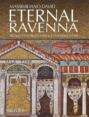 Eternal Ravenna: From the Etruscans to the Venetians