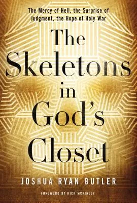 The Skeletons in God’s Closet: The Mercy of Hell, the Surprise of Judgment, the Hope of Holy War