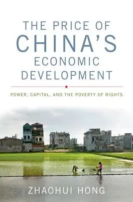 The Price of China’s Economic Development: Power, Capital, and the Poverty of Rights