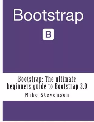 Bootstrap: The Ultimate Beginners Guide to Bootstrap 3.0
