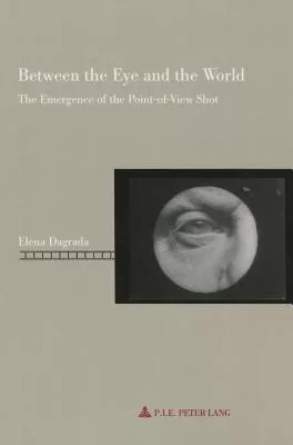 Between the Eye and the World: The Emergence of the Point-Of-View Shot