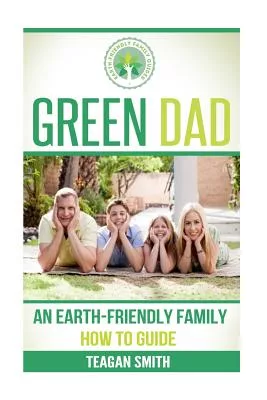 Green Dad: An Earth-Friendly Family How to Guide