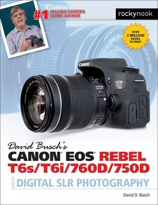 David Busch’s Canon Eos Rebel T6s / T6i / 760d / 750d Guide to Digital Slr Photography