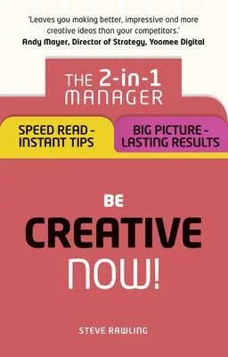 Be Creative, Now!: The 2-in-1 Manager: Speed Read, Instant Tips; Big Picture, Lasting Results