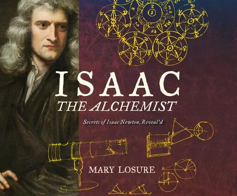 Isaac the Alchemist: Secrets of Isaac Newton, Reveal’d