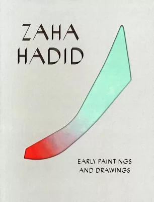 Zaha Hadid: Early Paintings and Drawings