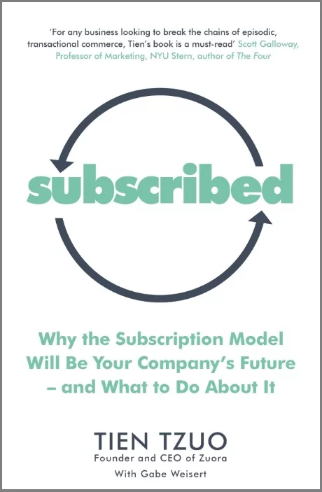 Subscribed: Why the Subscription Model Will Be Your Company’s Future―and What to Do About It
