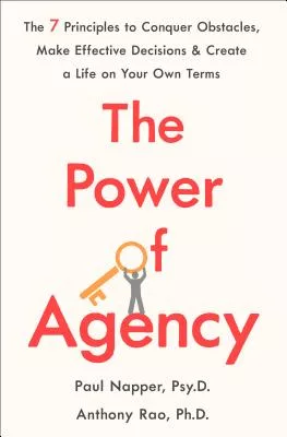 The Power of Agency: The 7 Principles to Conquer Obstacles, Make Effective Decisions, and Create a Life on Your Own Terms