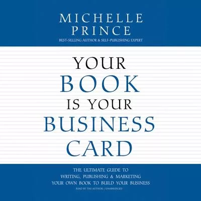 Your Book Is Your Business Card: The Ultimate Guide to Writing, Publishing & Marketing Your Own Book to Build Your Business: Lib