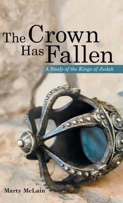 The Crown Has Fallen: A Study of the Kings of Judah