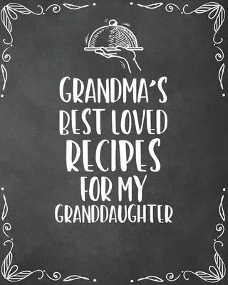 Grandma’’s Best Loved Recipes For My Granddaughter: Personalized Blank Cookbook and Custom Recipe Journal to Write in Cute Gift for Women Mom Wife: Kee