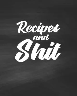 Recipes and Shit: Personalized Blank Cookbook and Custom Recipe Journal to Write in Cute Gift for Women Mom Wife: Cussing
