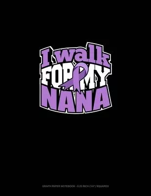 I Walk For My Nana: Graph Paper Notebook - 0.25 Inch (1/4
