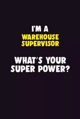 I’’M A Warehouse Supervisor, What’’s Your Super Power?: 6X9 120 pages Career Notebook Unlined Writing Journal
