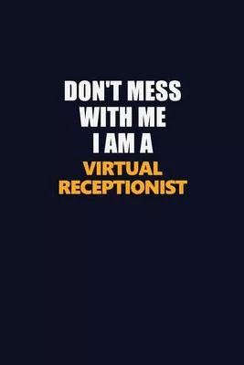 Don’’t Mess With Me I Am A Virtual Receptionist: Career journal, notebook and writing journal for encouraging men, women and kids. A framework for buil