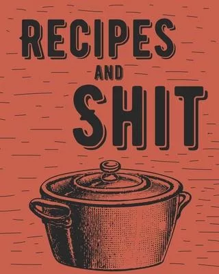 Recipes and Shit: Personalized Blank Cookbook and Custom Recipe Journal to Write in Cute Gift for Women Mom Wife: Red Casserole Pot