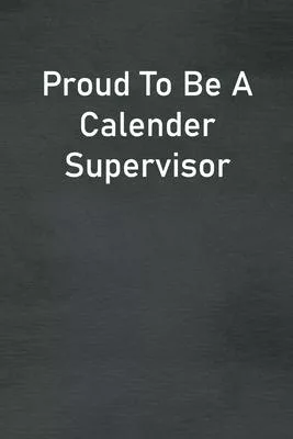 Proud To Be A Calender Supervisor: Lined Notebook For Men, Women And Co Workers
