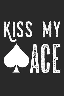 Kiss My Ace: Notebook A5 Size, 6x9 inches, 120 lined Pages, Poker Face Casino Cards Card Game Ace Funny Spades