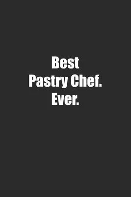 Best Pastry Chef. Ever.: Lined notebook