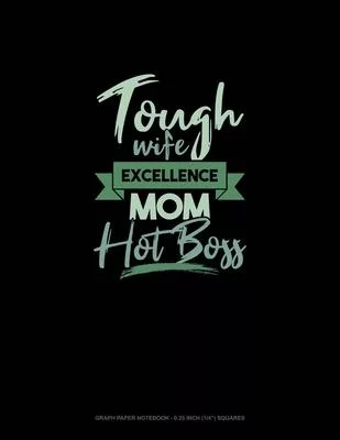 Tough Wife Excellence Mom Hot Boss: Graph Paper Notebook - 0.25 Inch (1/4