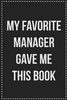 My Favorite Manager Gave Me This Book: College Ruled Notebook - Novelty Lined Journal - Gift Card Alternative - Perfect Keepsake For Passive Aggressiv