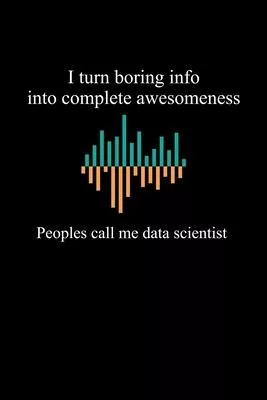 I Turn Boring Info Into Complete Awesomeness People Call Me Data Scientist: Dot Grid Page Notebook Gift For Computer Data Science Related People.