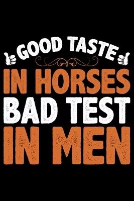 Good Taste In Horses Bad Test In Men: Horse Journal and Notebook for Girls and Women - Gifts for Horse Lovers - Horse Lover Gifts for Women Journals -