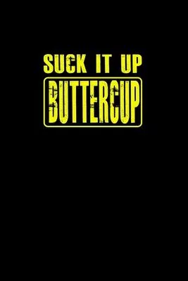 Suck it up buttercup: Food Journal - Track your Meals - Eat clean and fit - Breakfast Lunch Diner Snacks - Time Items Serving Cals Sugar Pro
