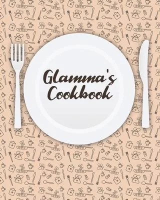 Glamma’’s Cookbook: Personalized Blank Cookbook and Custom Recipe Journal to Write in Cute Gift for Women Mom Wife: Keepsake Gift