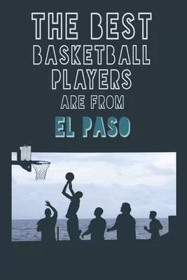 The Best Basketball Players are from El Paso journal: 6*9 Lined Diary Notebook, Journal or Planner and Gift with 120 pages