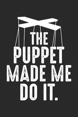 The Puppet Made Me Do it: Bauchredner Puppenspieler Marionette Notizbuch liniert DIN A5 - 120 Seiten für Notizen, Zeichnungen, Formeln - Organiz