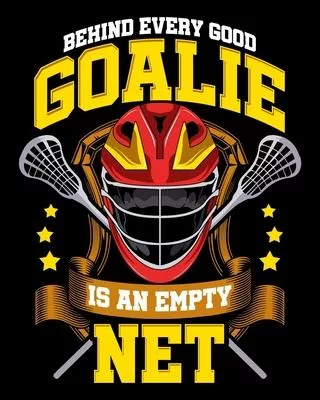 Behind Every Good Goalie Is An Empty Net: Behind Every Good Goalie Is An Empty Net Lacrosse 2020-2021 Weekly Planner & Gratitude Journal (110 Pages, 8
