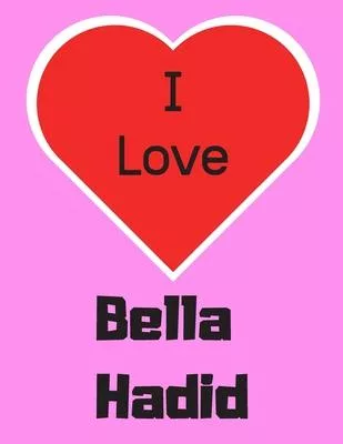 I love Bella Hadid: Notebook/notepad/diary/journal perfect gift for all fans of Bella Hadid. - 80 black lined pages - A4 - 8.5x11 inches