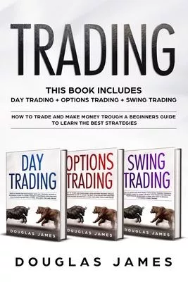Trading: This Book Includes: Day + Options + Swing Trading. How to Trade and Make Money Trough a Beginners Guide to Learn the B