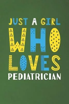 Just A Girl Who Loves Pediatrician: Funny Pediatrician Lovers Girl Women Gifts Dot Grid Journal Notebook 6x9 120 Pages