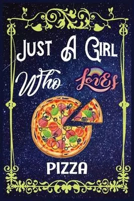 Just A Girl Who Loves Pizza: Gift for Pizza Lovers, Pizza Lovers Journal / New Year Gift/Notebook / Diary / Thanksgiving / Christmas & Birthday Gif