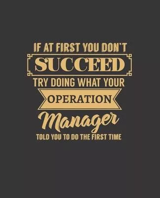 If at First You Don’’t Succeed Try Doing What Your Operation Manager Told You to Do the First Time: College Ruled Lined Notebook - 120 Pages Perfect Fu