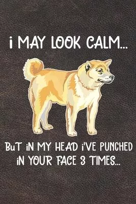 I May Look Calm But In My Head I’’ve Punched In Your Face 3 Times: Shiba Inu Puppy Dog 2020 2021 Monthly Weekly Planner Calendar Schedule Organizer App
