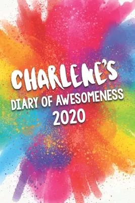 Charlene’’s Diary of Awesomeness 2020: Unique Personalised Full Year Dated Diary Gift For A Girl Called Charlene - 185 Pages - 2 Days Per Page - Perfec