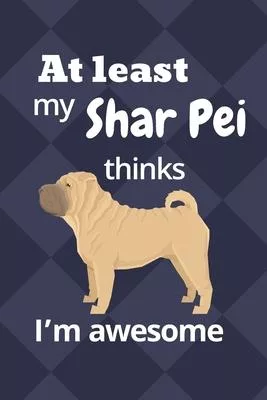 At least My Shar Pei thinks I’’m awesome: For Shar Pei Dog Fans