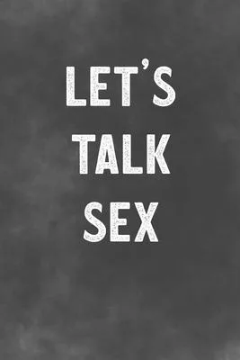 Let’’s Talk Sex: Lined Notebook - Better Than A Sleazy Greeting Card For Lovers