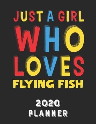 Just A Girl Who Loves Flying Fish 2020 Planner: Weekly Monthly 2020 Planner For Girl Women Who Loves Flying Fish 8.5x11 67 Pages