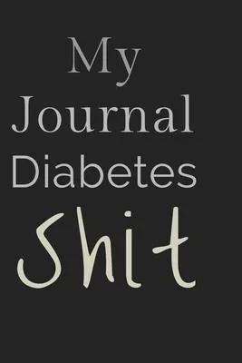 My Journal Diabetes Shit: Monitor Logbook Lined Diabetic Notebook Daily Glucose Prick Diary Food Record Tracker Organizer Ultra Good Gift For Me