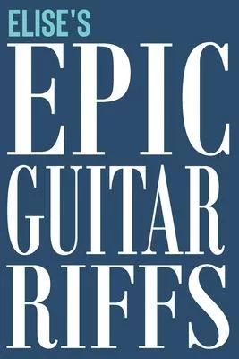 Elise’’s Epic Guitar Riffs: 150 Page Personalized Notebook for Elise with Tab Sheet Paper for Guitarists. Book format: 6 x 9 in