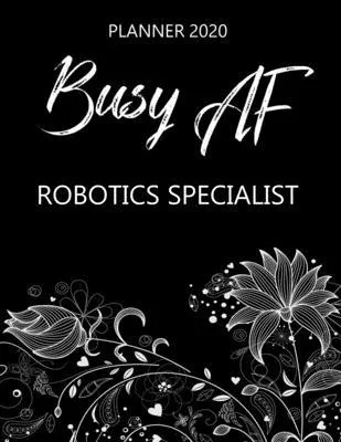 Busy AF Planner 2020 - Robotics Specialist: Monthly Spread & Weekly View Calendar Organizer - Agenda & Annual Daily Diary Book