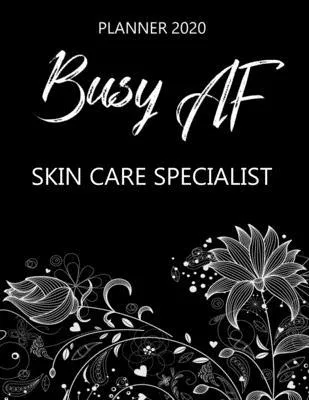 Busy AF Planner 2020 - Skin Care Specialist: Monthly Spread & Weekly View Calendar Organizer - Agenda & Annual Daily Diary Book