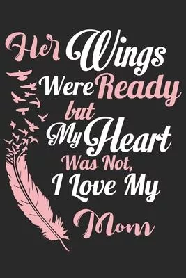 Her wings were ready but my heart was not i love my mom: Daily planner journal for mother/stepmother, Paperback Book With Prompts About What I Love Ab
