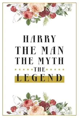Harry The Man The Myth The Legend: Lined Notebook / Journal Gift, 120 Pages, 6x9, Matte Finish, Soft Cover